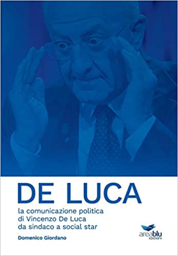De Luca. La comunicazione politica di Vincenzo De Luca da sindaco a social star